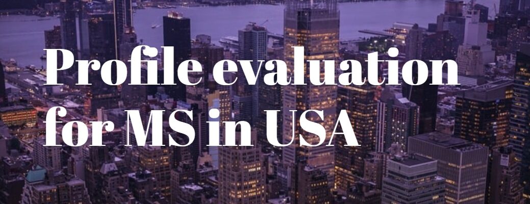 Profile evaluation for MS in USA , free profile evaluation for ms in usa , Online profile evaluation for ms in usa, best profile evaluation for ms in usa, profile evaluation for MBA in USA Profile evaluation for ms in usa, free profile evaluation for ms in usa, online profile evaluation for ms in usa, best profile evaluation for ms in usa,